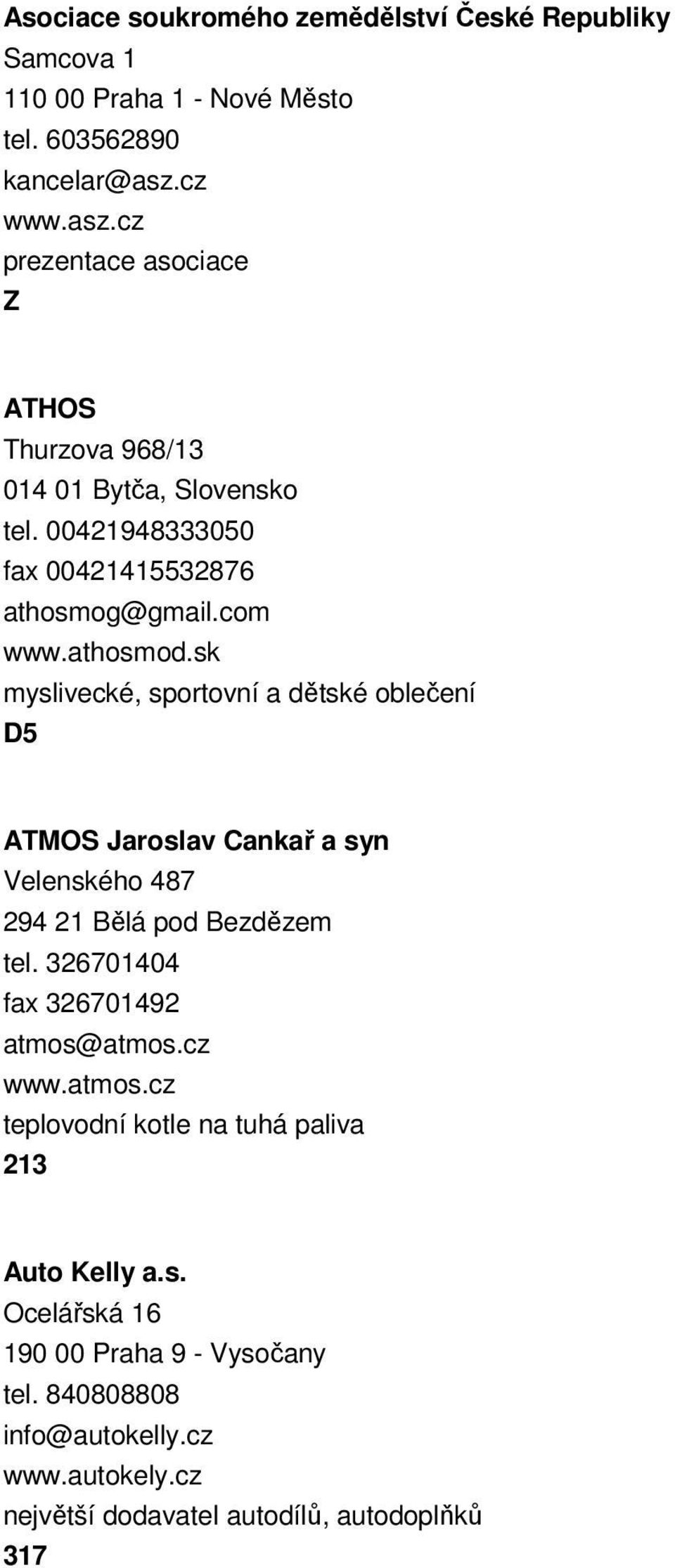 sk myslivecké, sportovní a dětské oblečení D5 ATMOS Jaroslav Cankař a syn Velenského 487 294 21 Bělá pod Bezdězem tel. 326701404 fax 326701492 atmos@atmos.