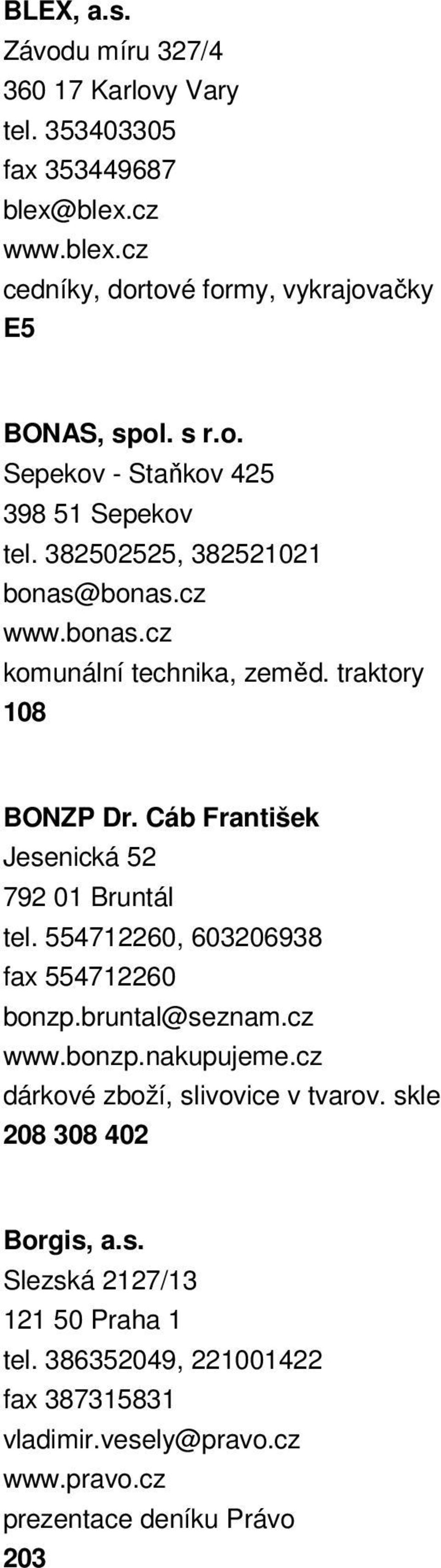 Cáb František Jesenická 52 792 01 Bruntál tel. 554712260, 603206938 fax 554712260 bonzp.bruntal@seznam.cz www.bonzp.nakupujeme.