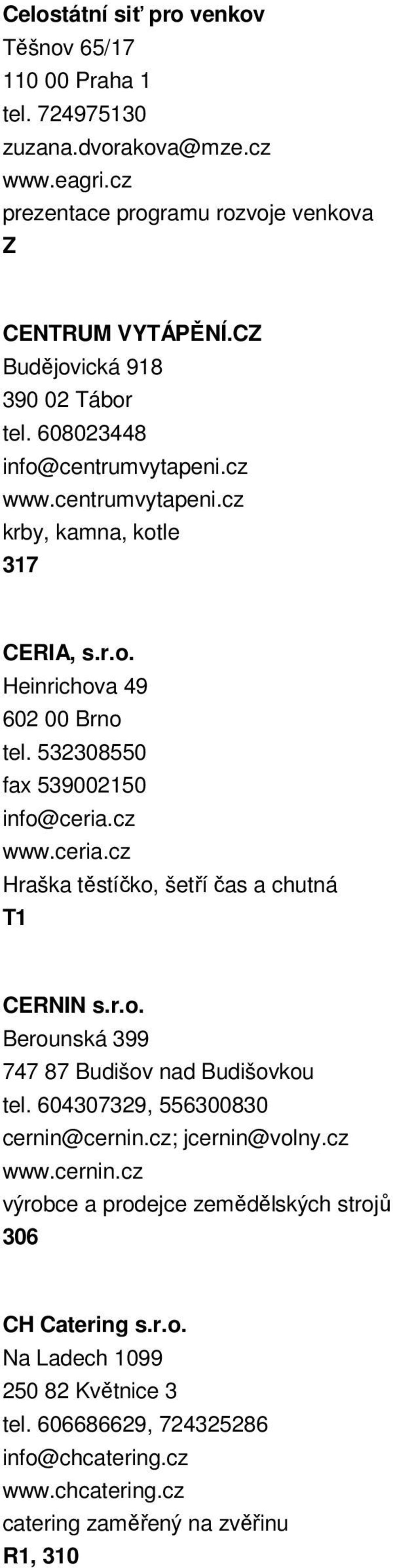 532308550 fax 539002150 info@ceria.cz www.ceria.cz Hraška těstíčko, šetří čas a chutná T1 CERNIN s.r.o. Berounská 399 747 87 Budišov nad Budišovkou tel.