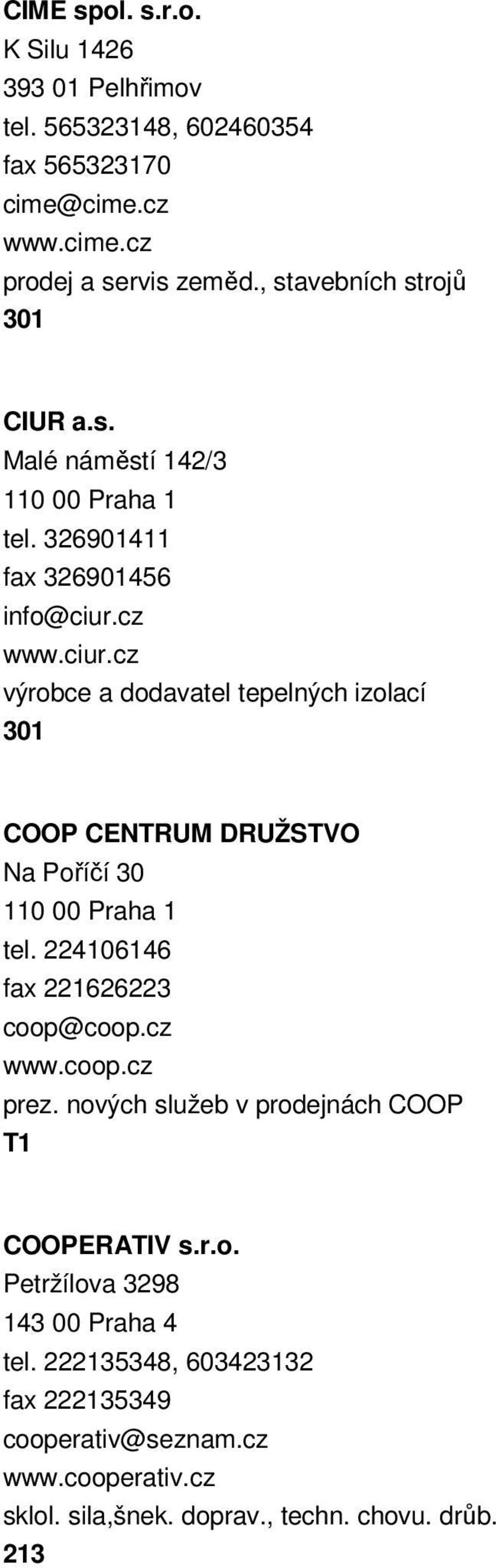 cz www.ciur.cz výrobce a dodavatel tepelných izolací 301 COOP CENTRUM DRUŽSTVO Na Poříčí 30 110 00 Praha 1 tel. 224106146 fax 221626223 coop@coop.cz www.coop.cz prez.