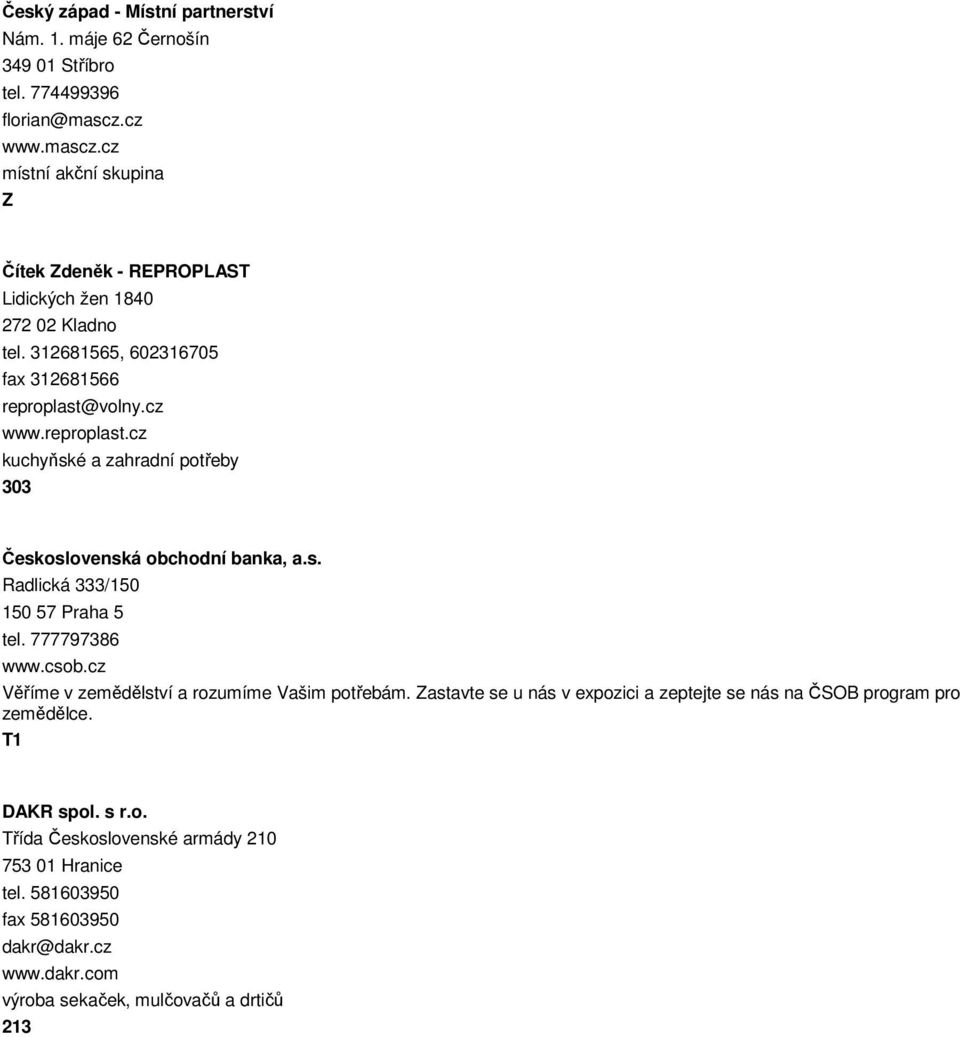 volny.cz www.reproplast.cz kuchyňské a zahradní potřeby 303 Československá obchodní banka, a.s. Radlická 333/150 150 57 Praha 5 tel. 777797386 www.csob.