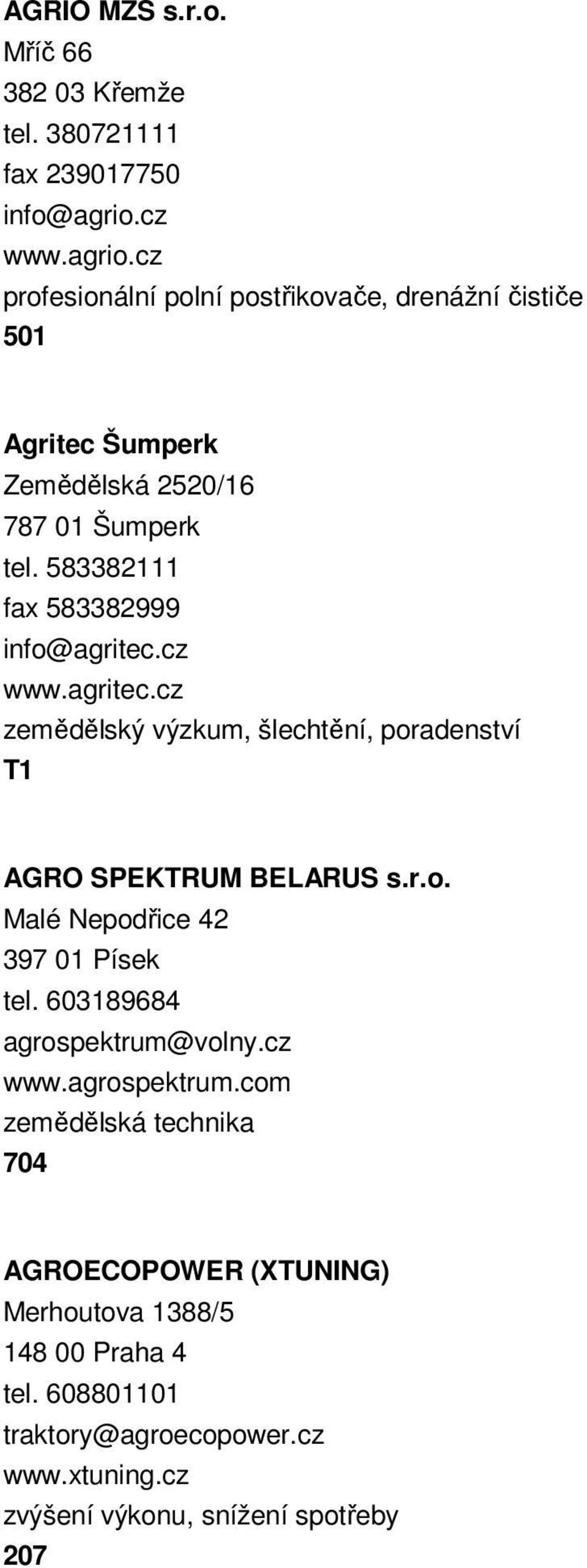 583382111 fax 583382999 info@agritec.cz www.agritec.cz zemědělský výzkum, šlechtění, poradenství T1 AGRO SPEKTRUM BELARUS s.r.o. Malé Nepodřice 42 397 01 Písek tel.