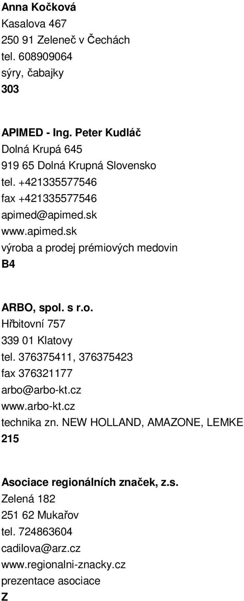 apimed.sk www.apimed.sk výroba a prodej prémiových medovin B4 ARBO, spol. s r.o. Hřbitovní 757 339 01 Klatovy tel.