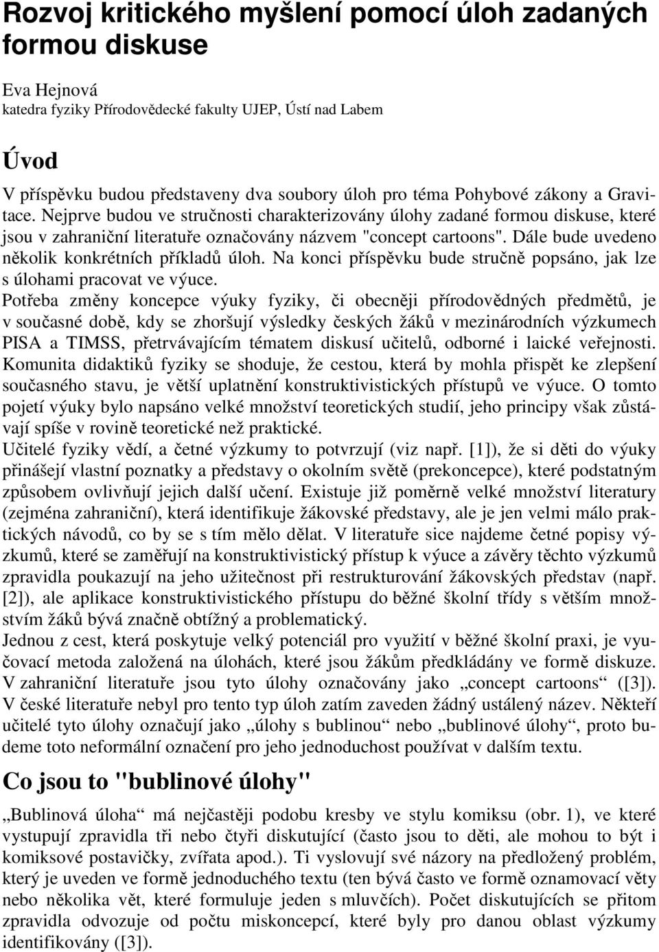 Dále bude uvedeno několik konkrétních příkladů úloh. Na konci příspěvku bude stručně popsáno, jak lze s úlohami pracovat ve výuce.