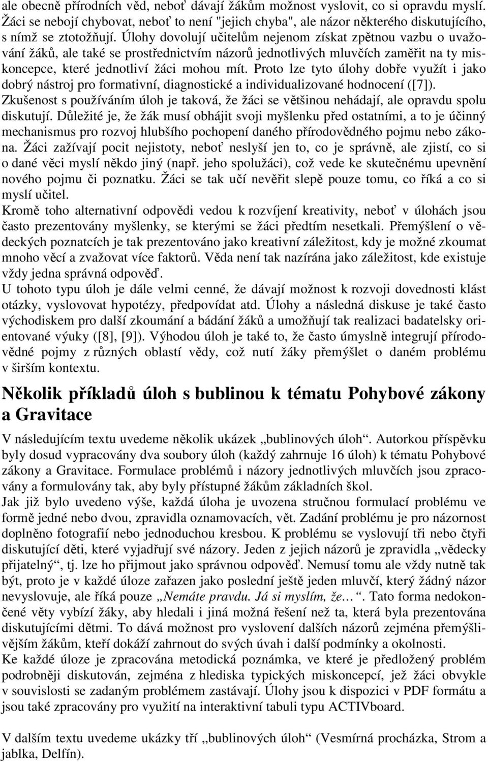 Proto lze tyto úlohy dobře využít i jako dobrý nástroj pro formativní, diagnostické a individualizované hodnocení ([7]).