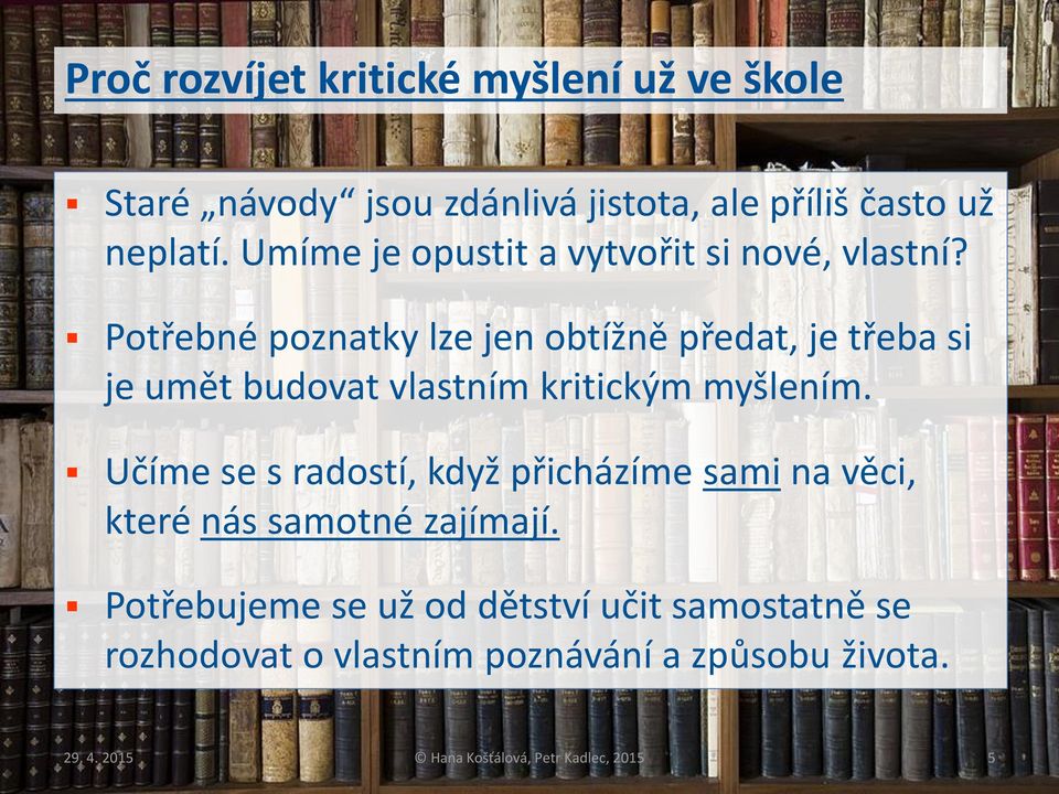 Potřebné poznatky lze jen obtížně předat, je třeba si je umět budovat vlastním kritickým myšlením.