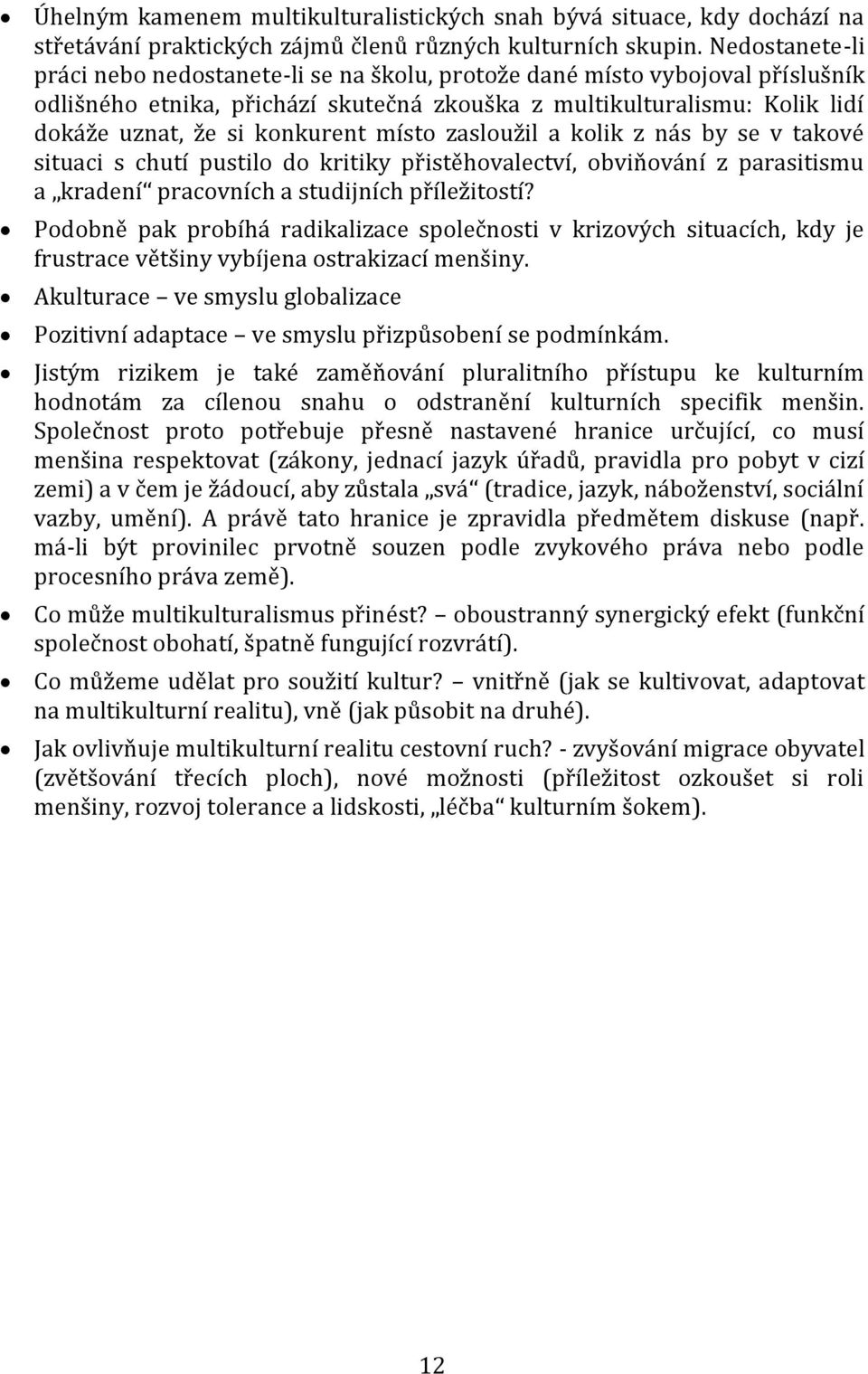 místo zasloužil a kolik z nás by se v takové situaci s chutí pustilo do kritiky přistěhovalectví, obviňování z parasitismu a kradení pracovních a studijních příležitostí?