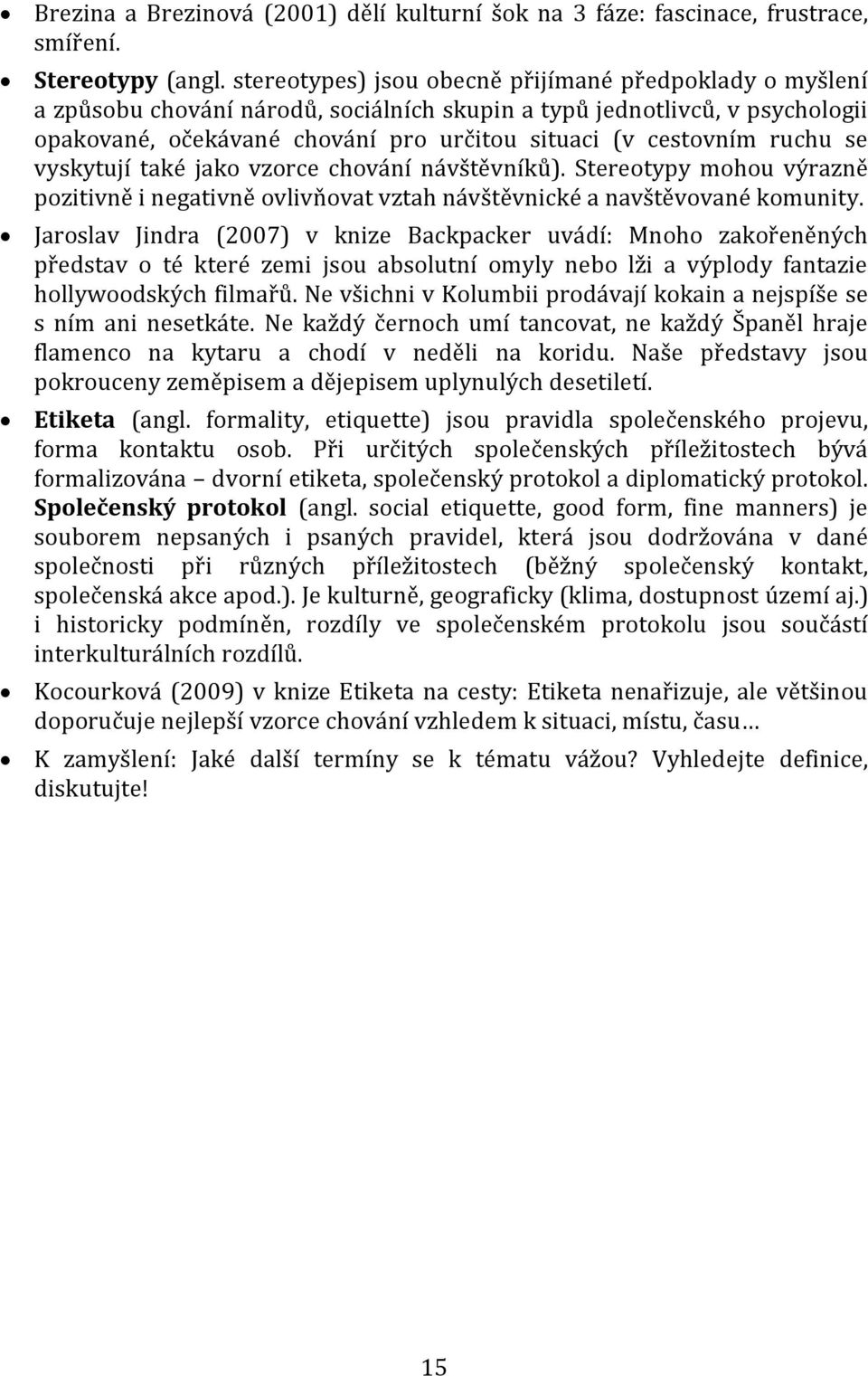 ruchu se vyskytují také jako vzorce chování návštěvníků). Stereotypy mohou výrazně pozitivně i negativně ovlivňovat vztah návštěvnické a navštěvované komunity.