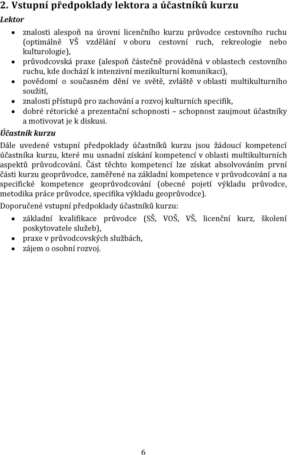 multikulturního soužití, znalosti přístupů pro zachování a rozvoj kulturních specifik, dobré rétorické a prezentační schopnosti schopnost zaujmout účastníky a motivovat je k diskusi.