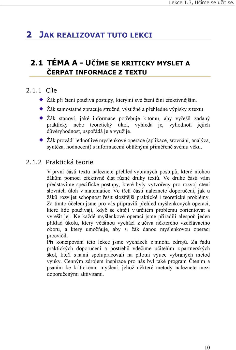 Žák stanoví, jaké informace potřebuje k tomu, aby vyřešil zadaný praktický nebo teoretický úkol, vyhledá je, vyhodnotí jejich důvěryhodnost, uspořádá je a využije.