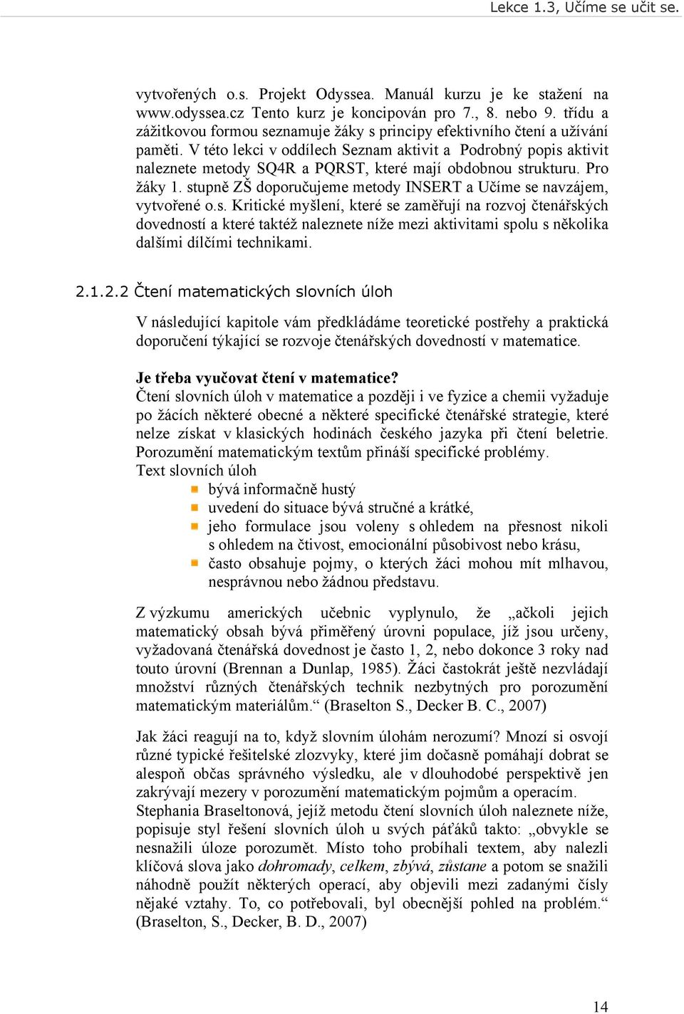 V této lekci v oddílech Seznam aktivit a Podrobný popis aktivit naleznete metody SQ4R a PQRST, které mají obdobnou strukturu. Pro žáky 1.