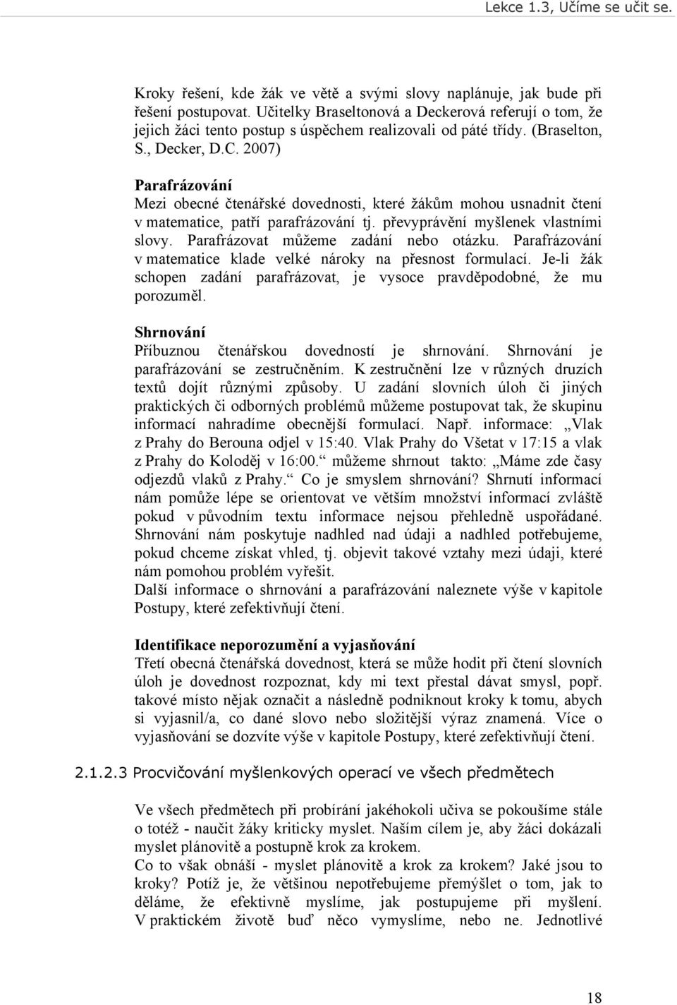 2007) Parafrázování Mezi obecné čtenářské dovednosti, které žákům mohou usnadnit čtení v matematice, patří parafrázování tj. převyprávění myšlenek vlastními slovy.