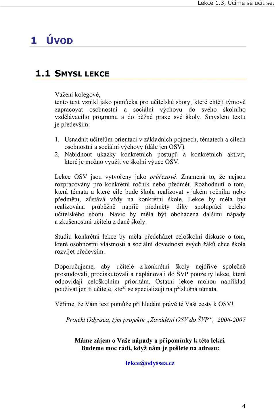 praxe své školy. Smyslem textu je především: 1. Usnadnit učitelům orientaci v základních pojmech, tématech a cílech osobnostní a sociální výchovy (dále jen OSV). 2.