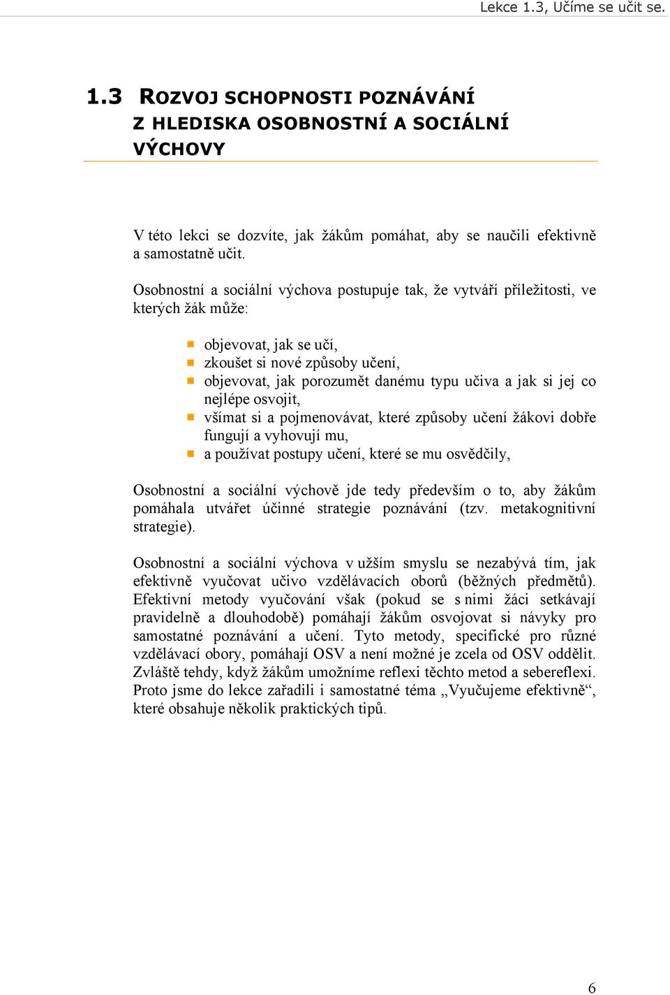 jej co nejlépe osvojit, všímat si a pojmenovávat, které způsoby učení žákovi dobře fungují a vyhovují mu, a používat postupy učení, které se mu osvědčily, Osobnostní a sociální výchově jde tedy