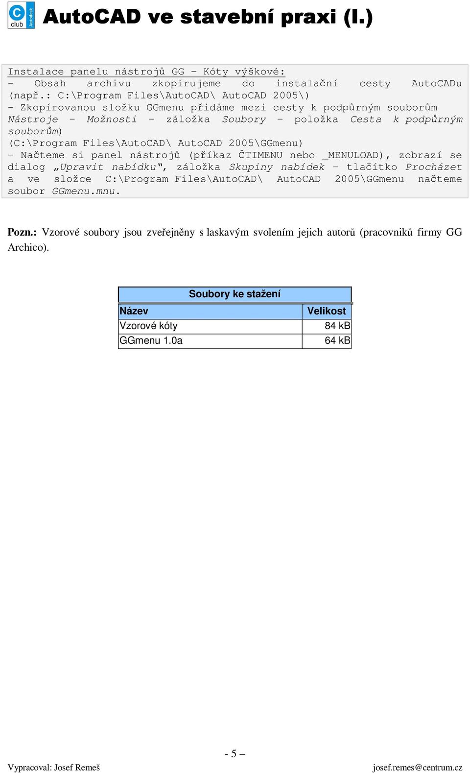 (C:\Program Files\AutoCAD\ AutoCAD 2005\GGmenu) - Načteme si panel nástrojů (příkaz ČTIMENU nebo _MENULOAD), zobrazí se dialog Upravit nabídku, záložka Skupiny nabídek tlačítko