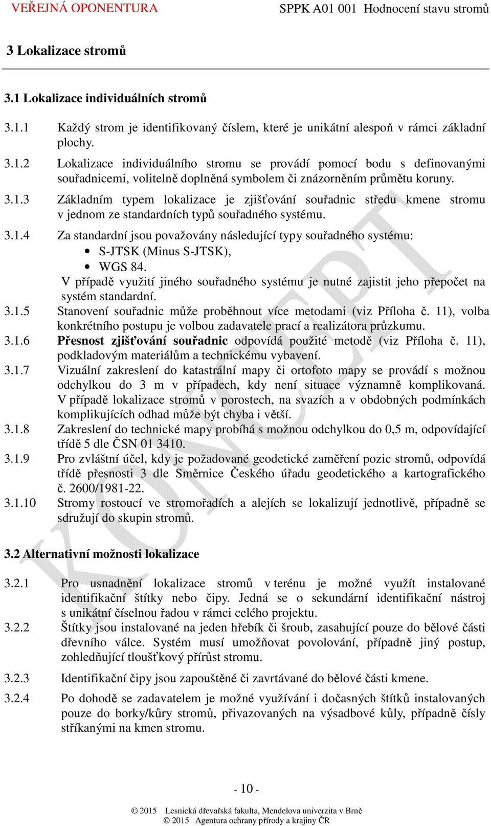 V případě využití jiného souřadného systému je nutné zajistit jeho přepočet na systém standardní. 3.1.5 Stanovení souřadnic může proběhnout více metodami (viz Příloha č.