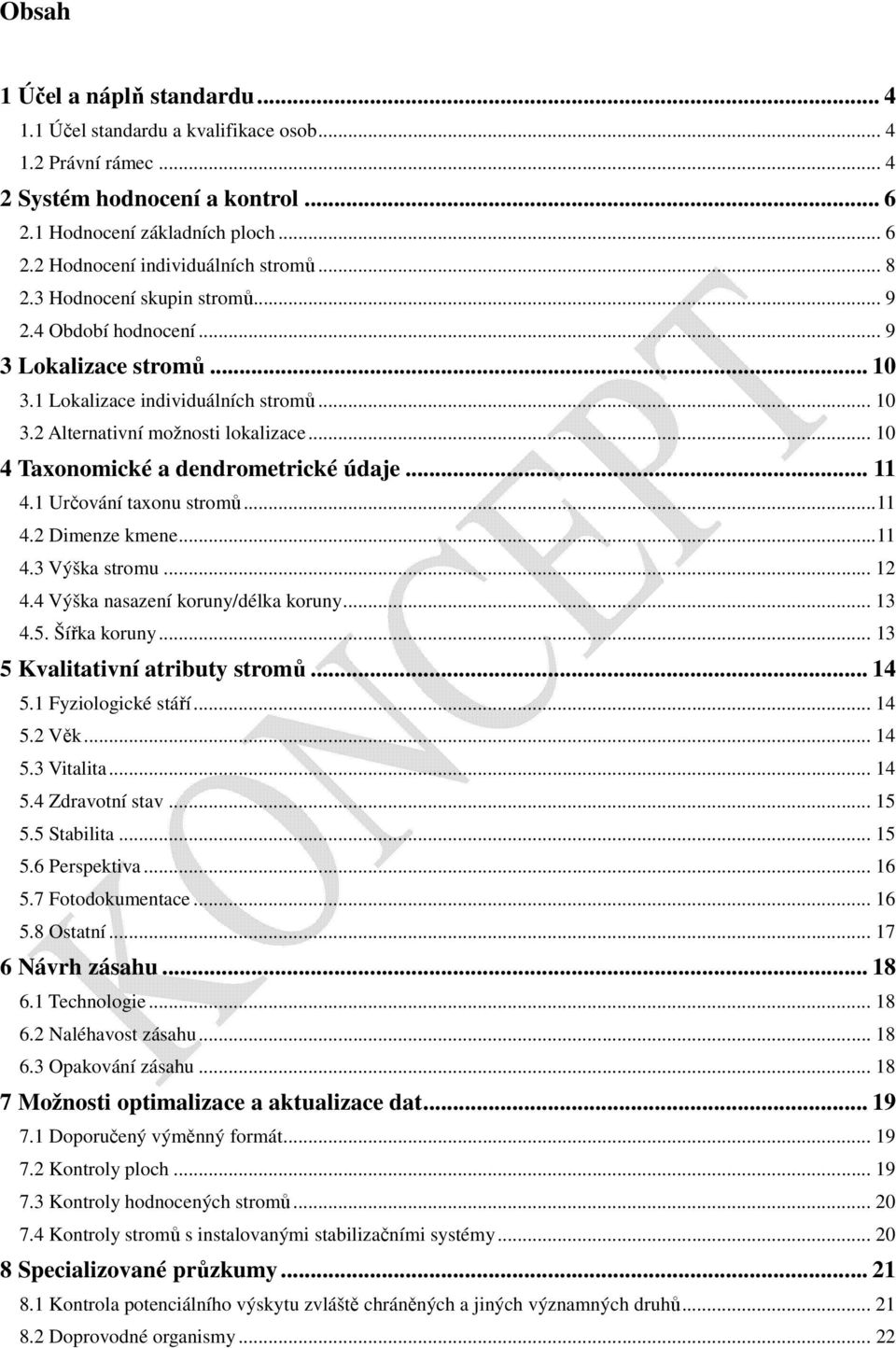 .. 10 4 Taxonomické a dendrometrické údaje... 11 4.1 Určování taxonu stromů... 11 4.2 Dimenze kmene... 11 4.3 Výška stromu... 12 4.4 Výška nasazení koruny/délka koruny... 13 4.5. Šířka koruny.