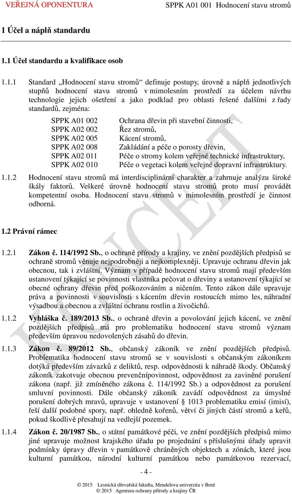 dřevin při stavební činnosti, Řez stromů, Kácení stromů, Zakládání a péče o porosty dřevin, Péče o stromy kolem veřejné technické infrastruktury, Péče o vegetaci kolem veřejné dopravní infrastruktury.