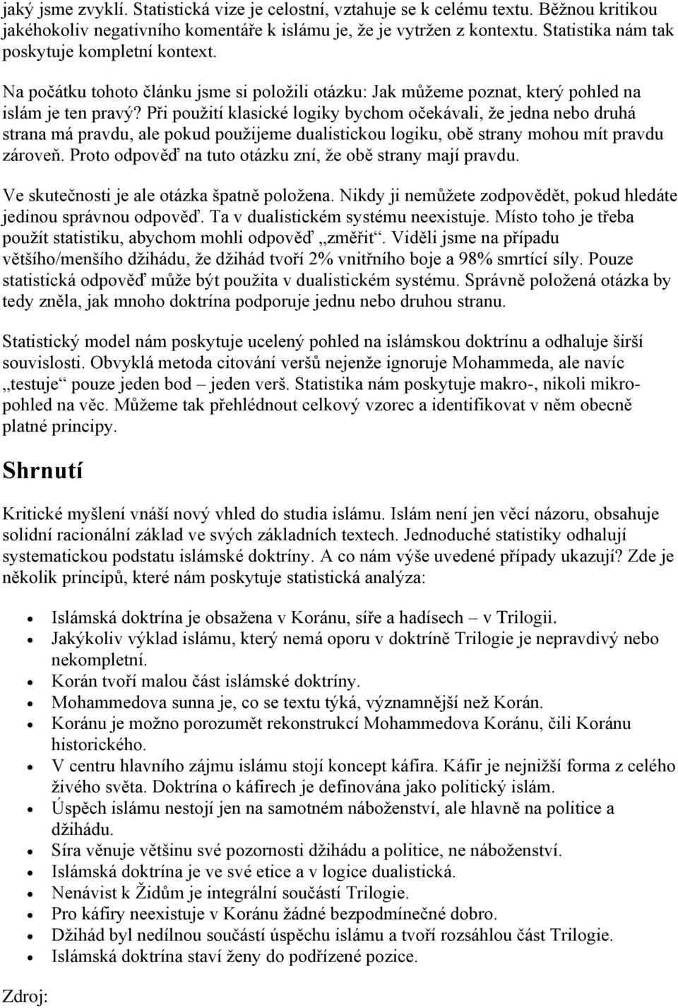 Při použití klasické logiky bychom očekávali, že jedna nebo druhá strana má pravdu, ale pokud použijeme dualistickou logiku, obě strany mohou mít pravdu zároveň.