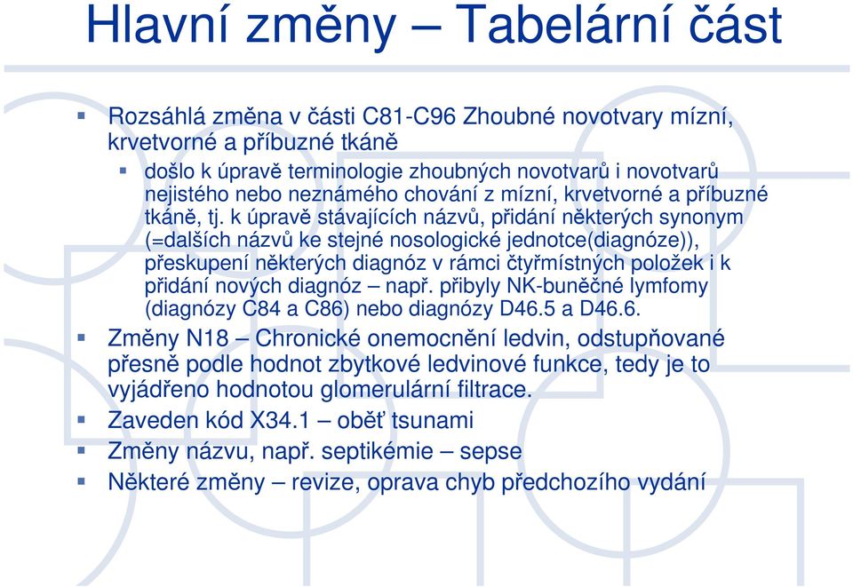 k úpravě stávajících názvů, přidání některých synonym (=dalších názvů ke stejné nosologické jednotce(diagnóze)), přeskupení některých diagnóz v rámci čtyřmístných položek i k přidání nových diagnóz