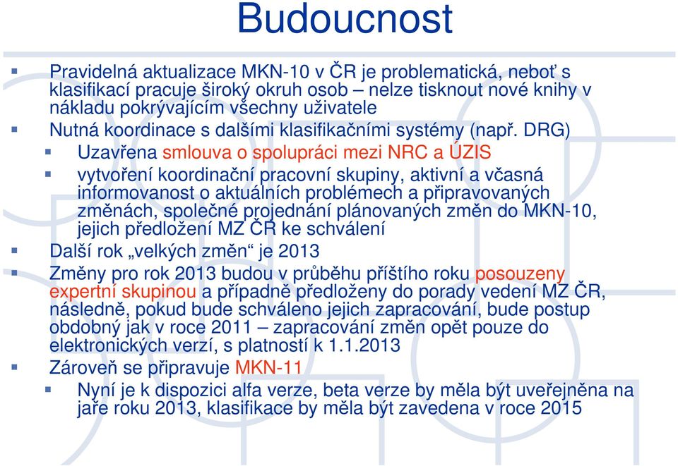 DRG) Uzavřena smlouva o spolupráci mezi NRC a ÚZIS vytvoření koordinační pracovní skupiny, aktivní a včasná informovanost o aktuálních problémech a připravovaných změnách, společné projednání