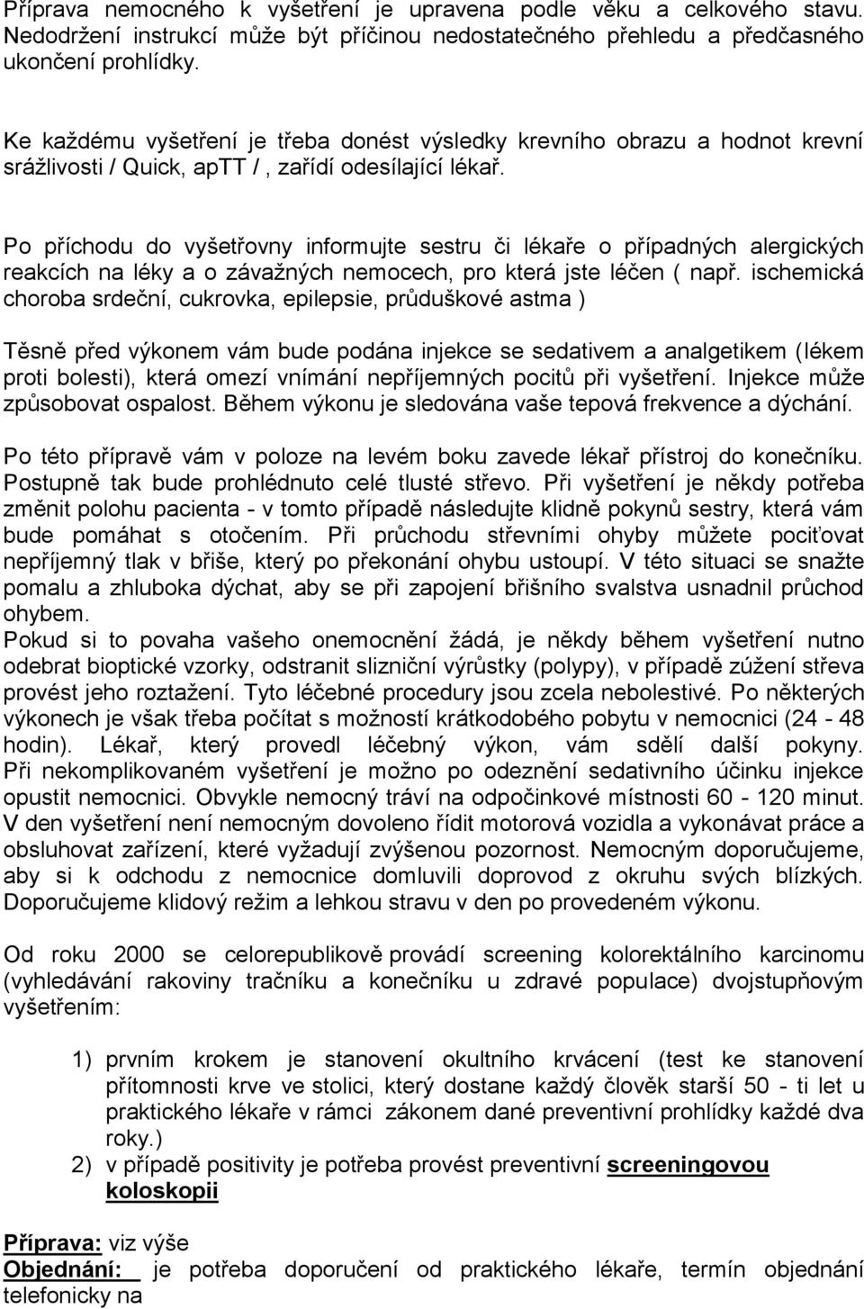 Po příchodu do vyšetřovny informujte sestru či lékaře o případných alergických reakcích na léky a o závažných nemocech, pro která jste léčen ( např.