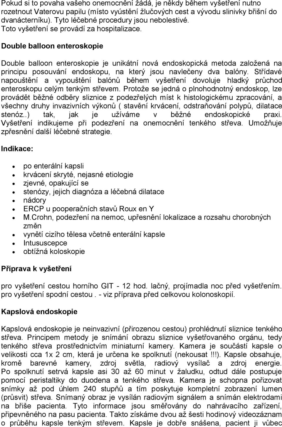 Double balloon enteroskopie Double balloon enteroskopie je unikátní nová endoskopická metoda založená na principu posouvání endoskopu, na který jsou navlečeny dva balóny.