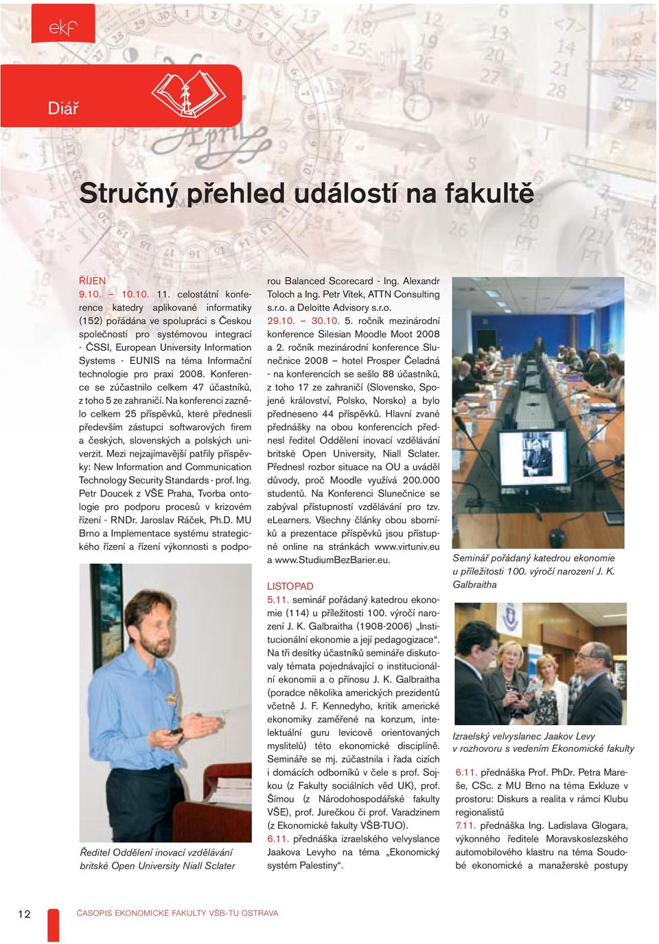 Informační technologie pro praxi 2008. Konference se zúčastnilo celkem 47 účastníků, z toho 5 ze zahraničí.