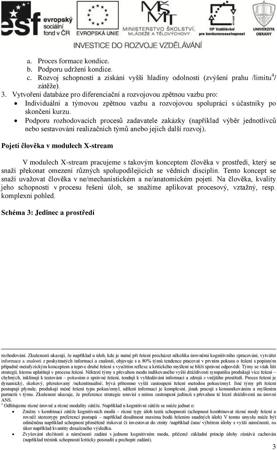 Podporu rozhodovacích procesů zadavatele zakázky (například výběr jednotlivců nebo sestavování realizačních týmů anebo jejich další rozvoj).