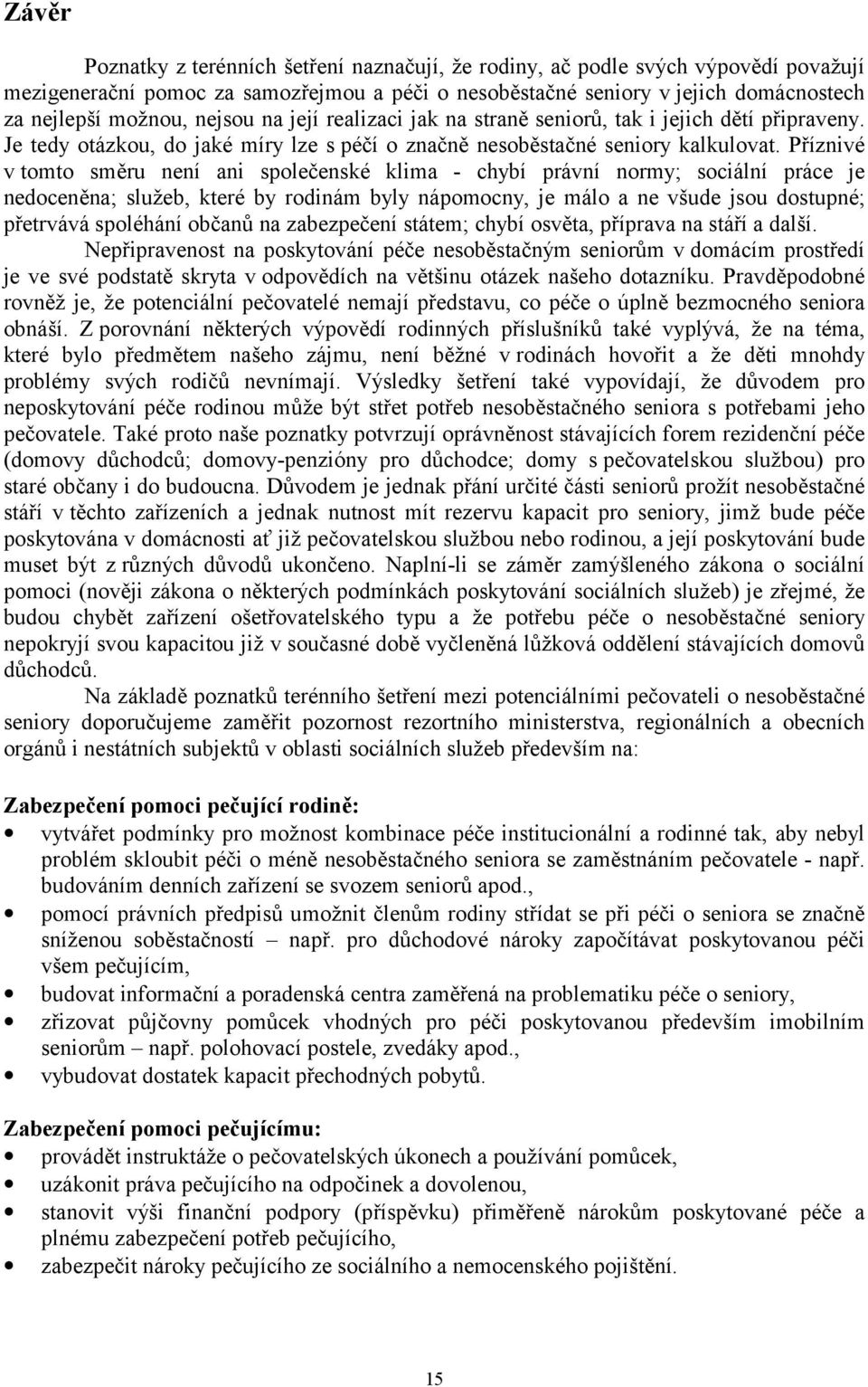 Příznivé v tomto směru není ani společenské klima - chybí právní normy; sociální práce je nedoceněna; služeb, které by rodinám byly nápomocny, je málo a ne všude jsou dostupné; přetrvává spoléhání