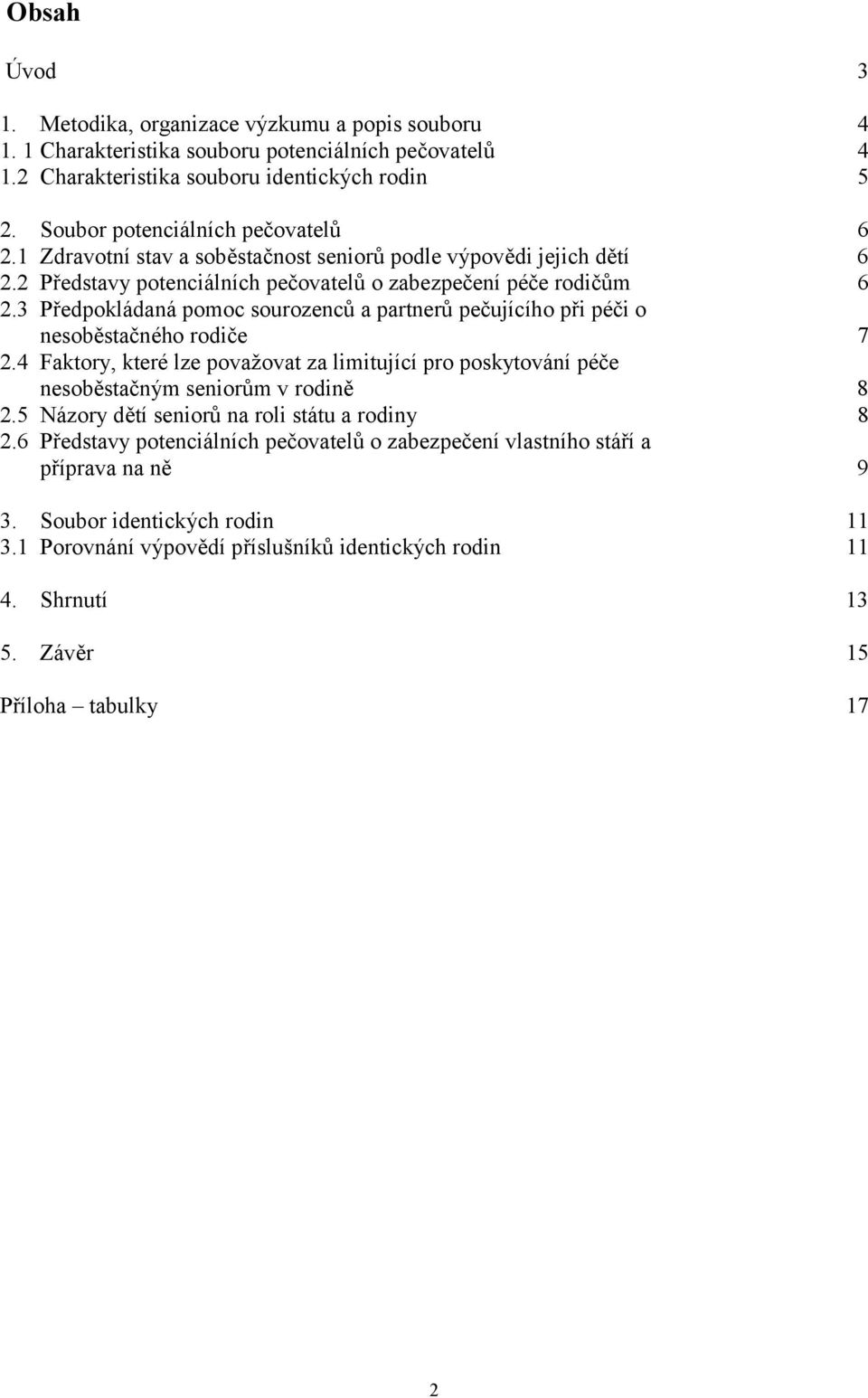 3 Předpokládaná pomoc sourozenců a partnerů pečujícího při péči o nesoběstačného rodiče 7 2.4 Faktory, které lze považovat za limitující pro poskytování péče nesoběstačným seniorům v rodině 8 2.