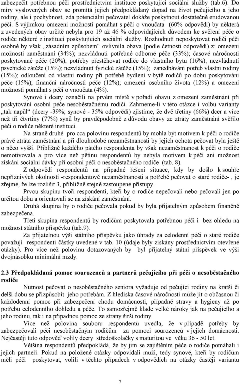 S výjimkou omezení možnosti pomáhat s péčí o vnoučata (60% odpovědí) by některá z uvedených obav určitě nebyla pro 19 až 46 % odpovídajících důvodem ke svěření péče o rodiče některé z institucí