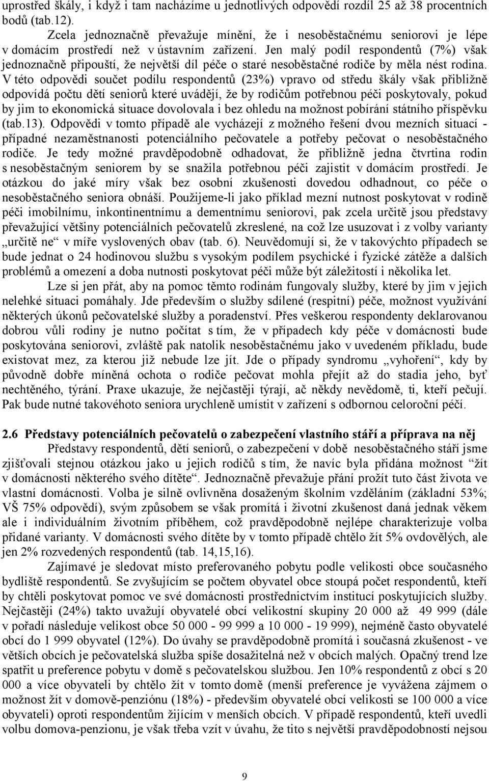 Jen malý podíl respondentů (7%) však jednoznačně připouští, že největší díl péče o staré nesoběstačné rodiče by měla nést rodina.