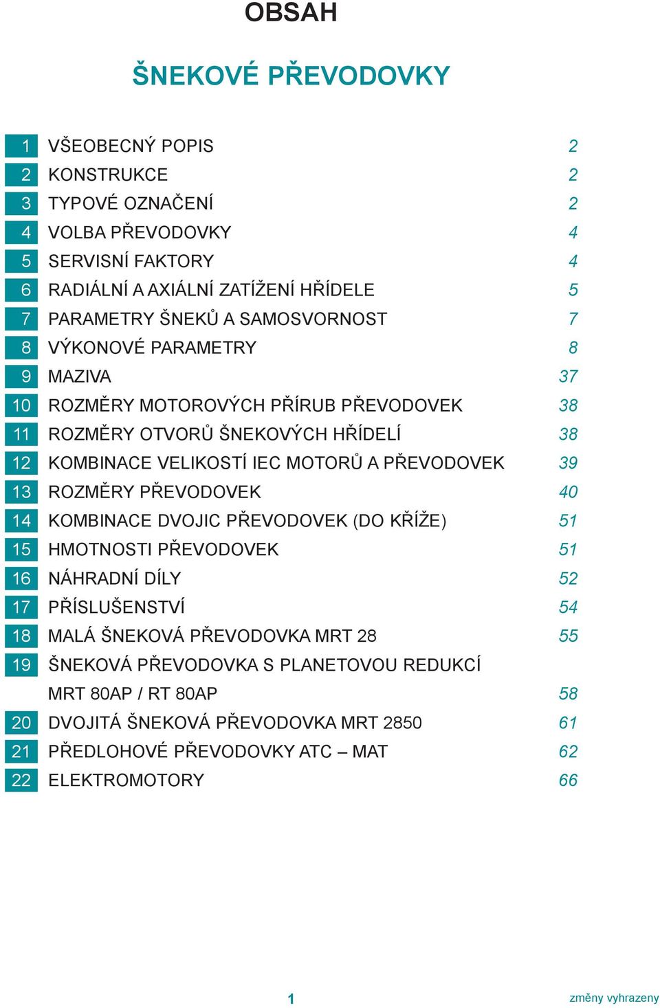 převodovek 39 13 Rozměry převodovek 40 14 Kombnae dvoj převodovek (do kříže) 51 15 Hmotnost převodovek 51 16 Náhradní díly 52 17 Příslušenství 54 18 Malá šneková