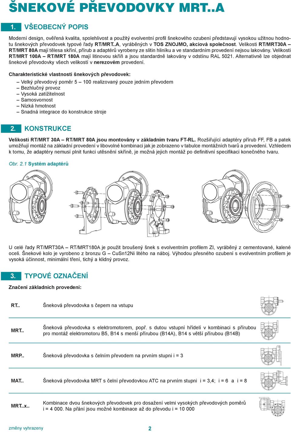 .A, vyráběnýh v TOS ZNOJMO, aková společnost. Velkost RT/MRT30A RT/MRT 80A mají tělesa skříní, přírub a adaptérů vyrobeny ze sltn hlníku a ve standardním provedení nejsou lakovány.