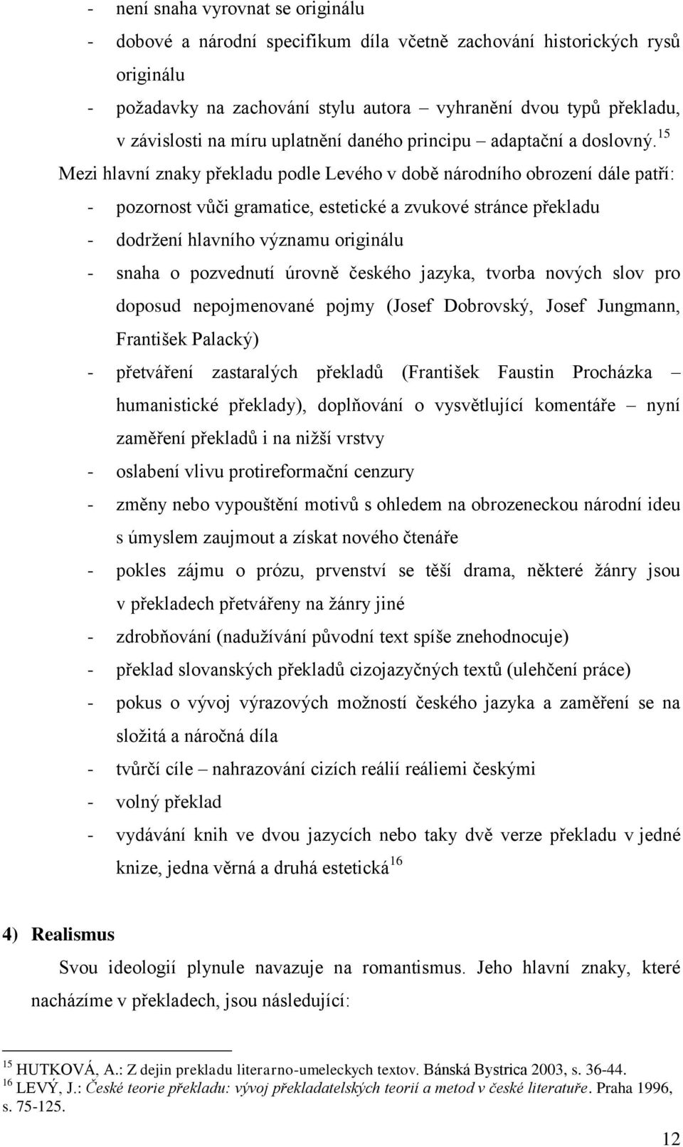 15 Mezi hlavní znaky překladu podle Levého v době národního obrození dále patří: - pozornost vůči gramatice, estetické a zvukové stránce překladu - dodržení hlavního významu originálu - snaha o