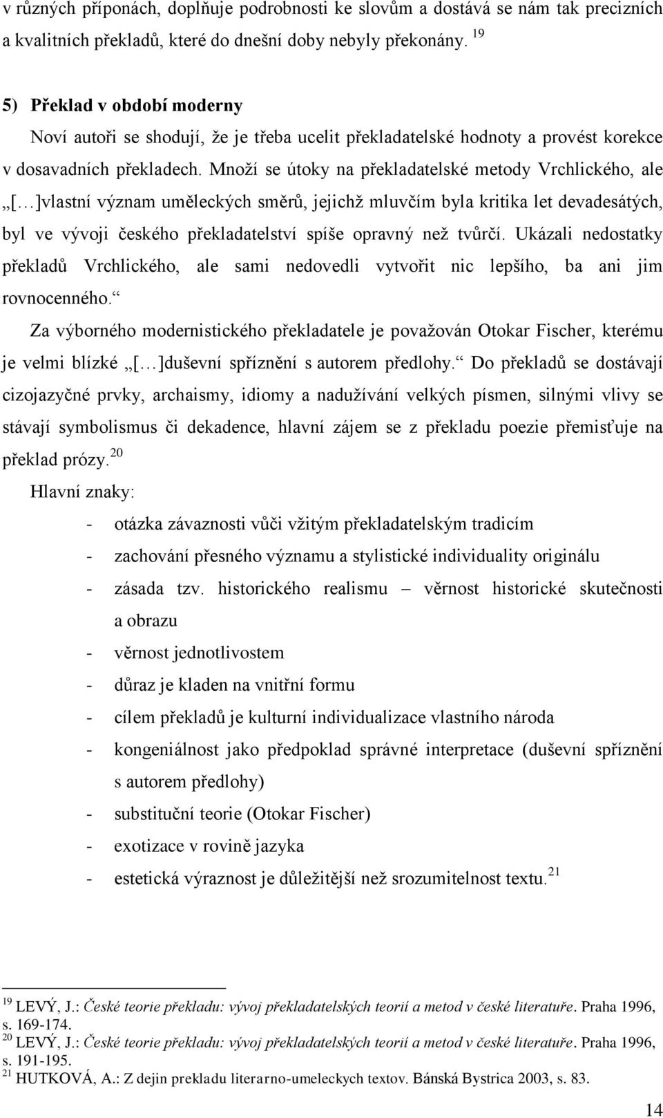 Množí se útoky na překladatelské metody Vrchlického, ale [ ]vlastní význam uměleckých směrů, jejichž mluvčím byla kritika let devadesátých, byl ve vývoji českého překladatelství spíše opravný než