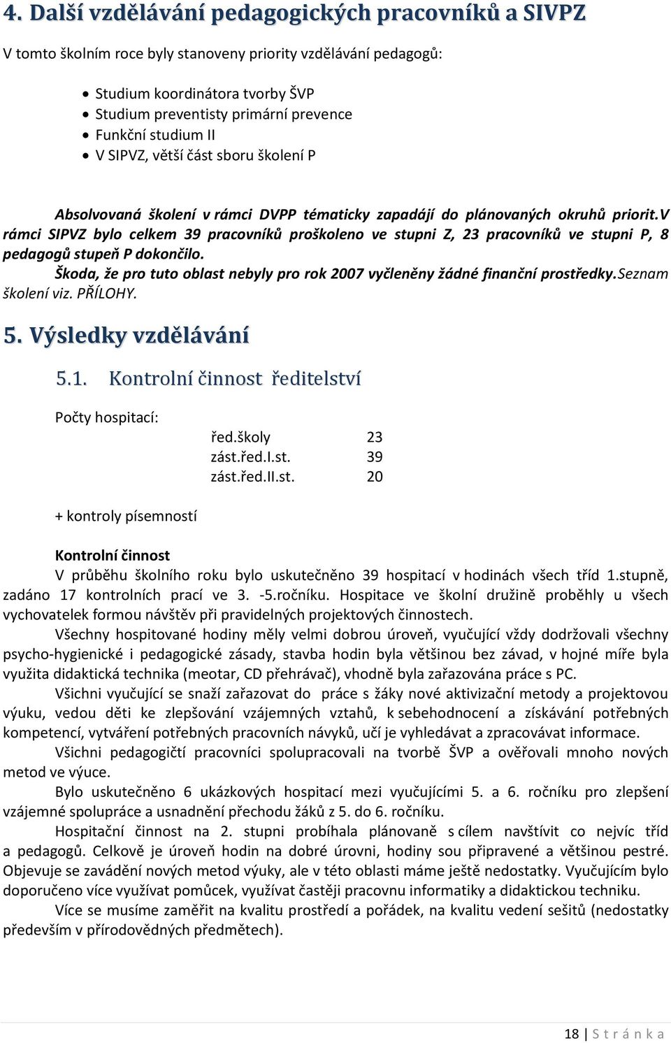 v rámci SIPVZ bylo celkem 39 pracovníků proškoleno ve stupni Z, 23 pracovníků ve stupni P, 8 pedagogů stupeň P dokončilo.