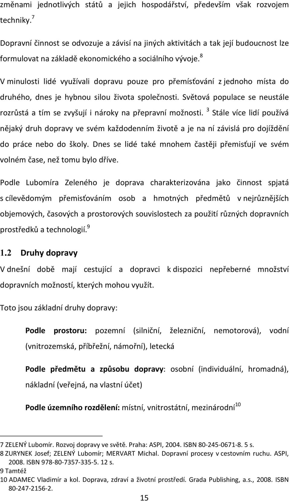 8 V minulosti lidé využívali dopravu pouze pro přemísťování z jednoho místa do druhého, dnes je hybnou silou života společnosti.