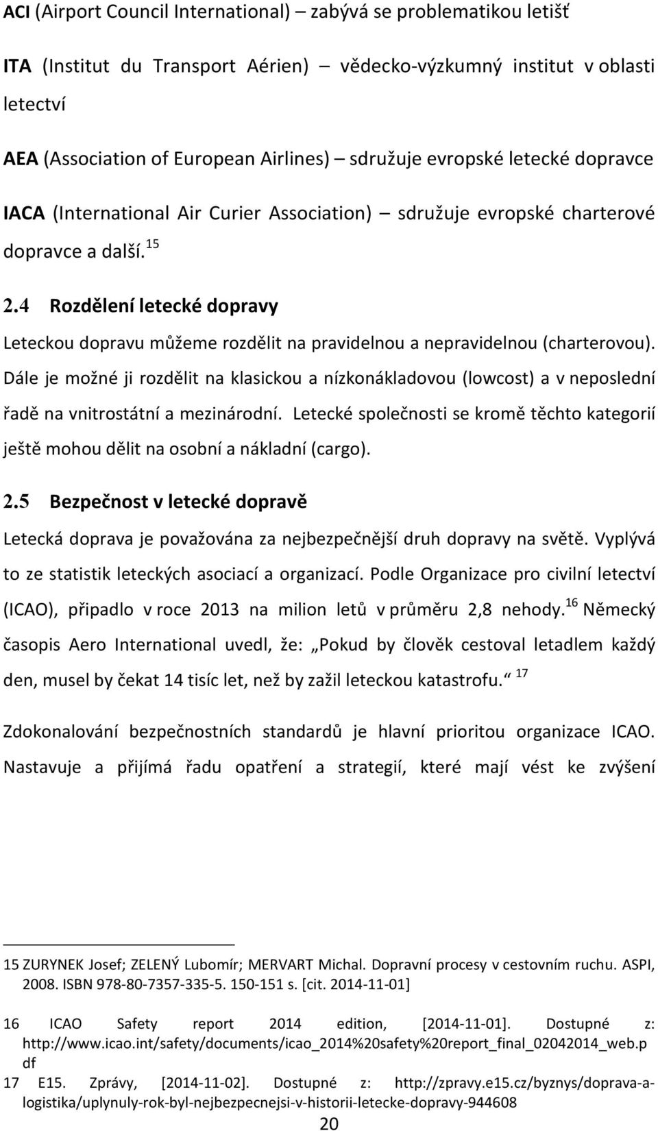 4 Rozdělení letecké dopravy Leteckou dopravu můžeme rozdělit na pravidelnou a nepravidelnou (charterovou).