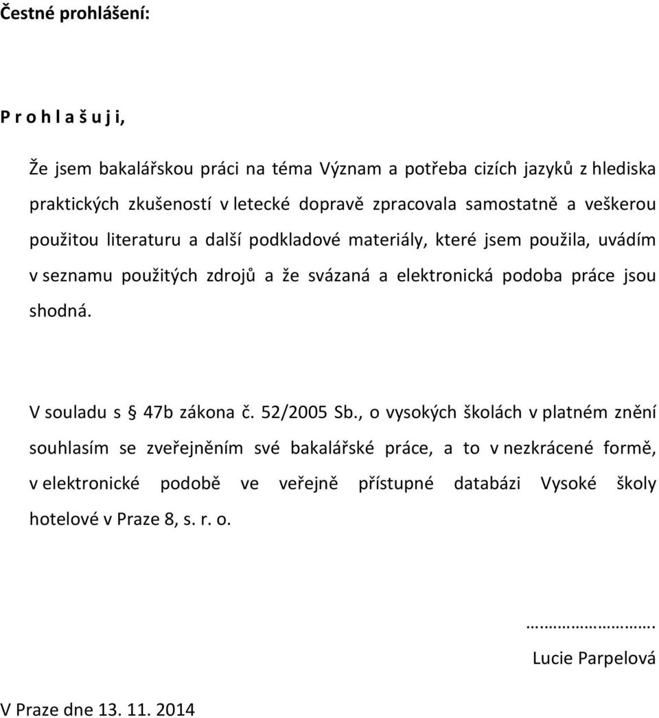 elektronická podoba práce jsou shodná. V souladu s 47b zákona č. 52/2005 Sb.