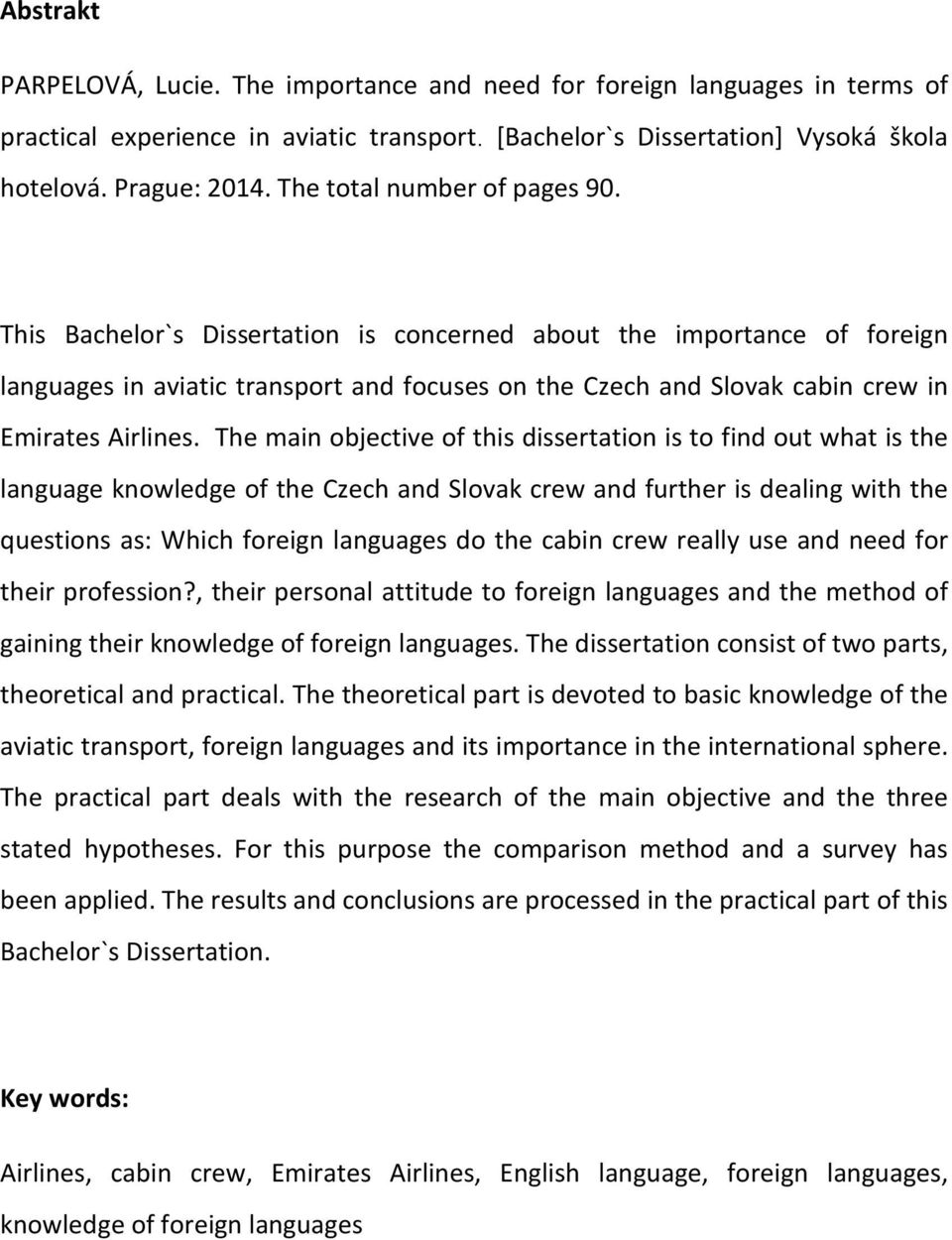 This Bachelor`s Dissertation is concerned about the importance of foreign languages in aviatic transport and focuses on the Czech and Slovak cabin crew in Emirates Airlines.