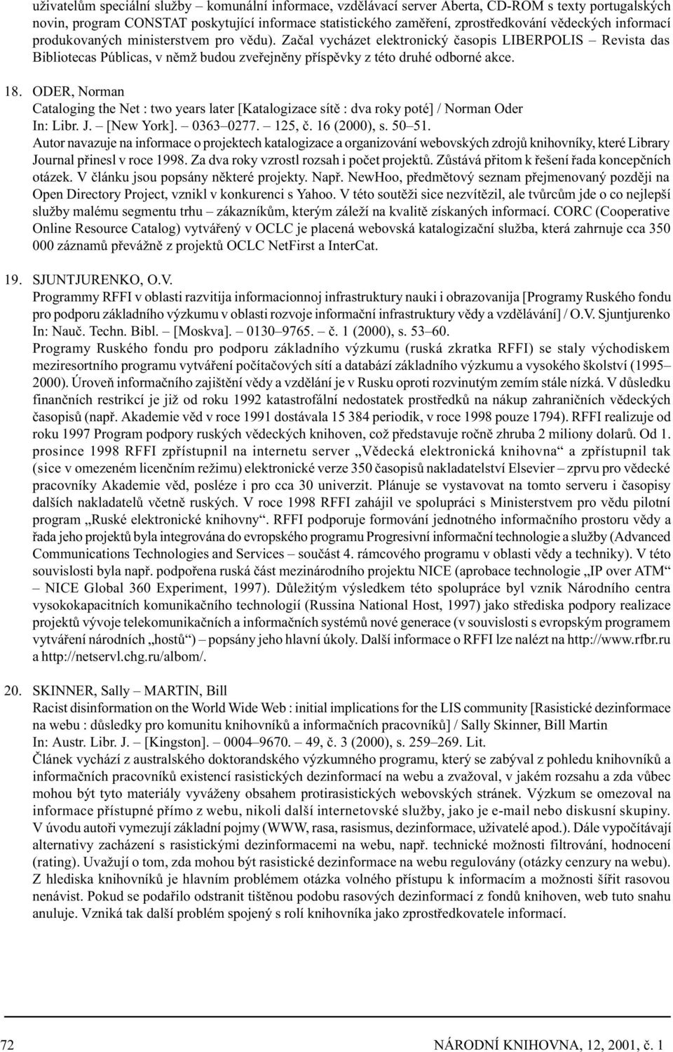 ODER, Norman Cataloging the Net : two years later [Katalogizace sítì : dva roky poté] / Norman Oder In: Libr. J. [New York]. 0363 0277. 125, è. 16 (2000), s. 50 51.