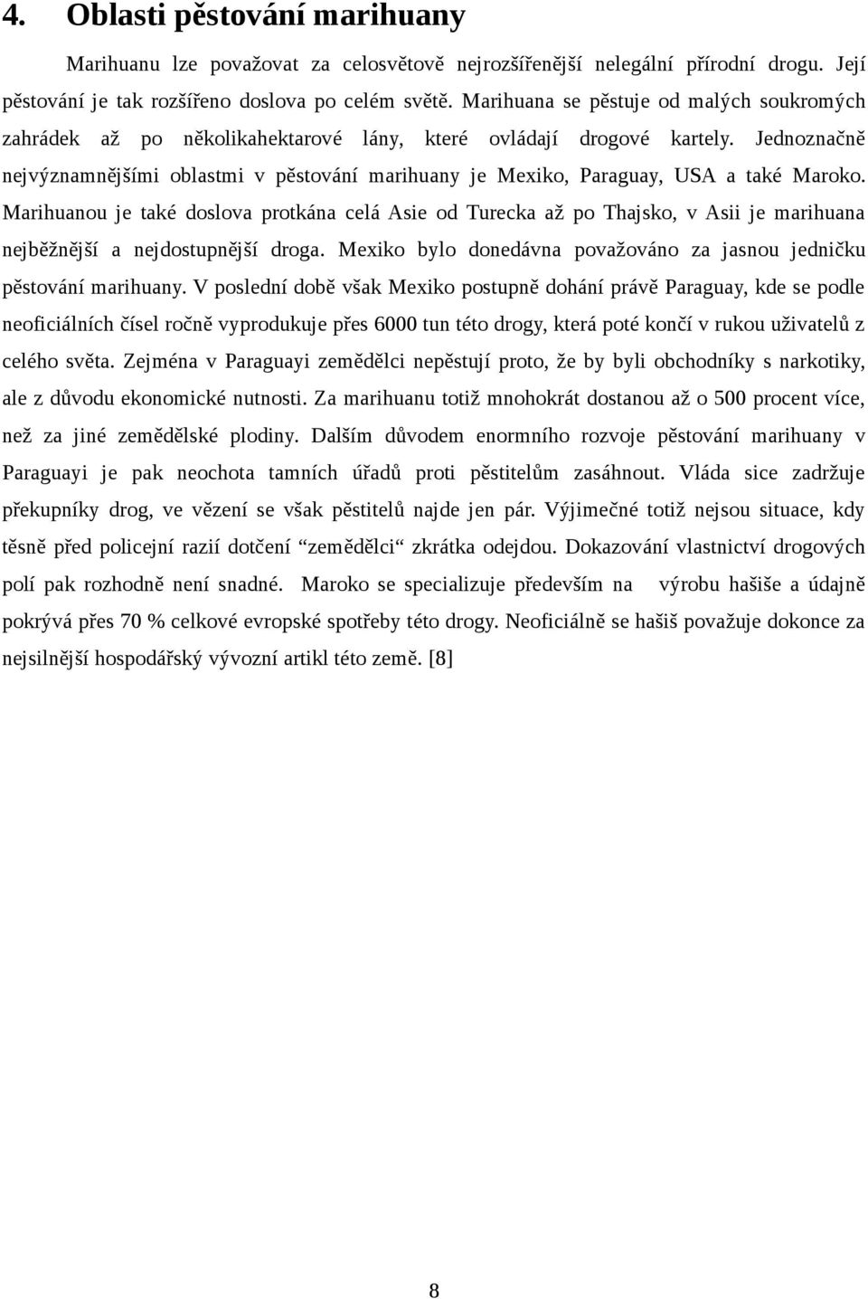 Jednoznačně nejvýznamnějšími oblastmi v pěstování marihuany je Mexiko, Paraguay, USA a také Maroko.