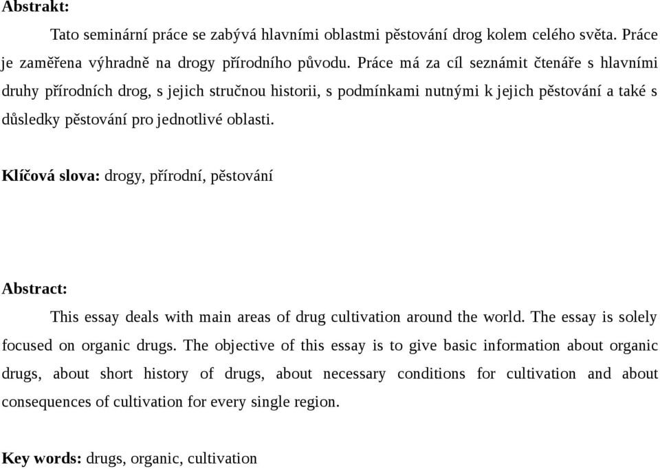 Klíčová slova: drogy, přírodní, pěstování Abstract: This essay deals with main areas of drug cultivation around the world. The essay is solely focused on organic drugs.