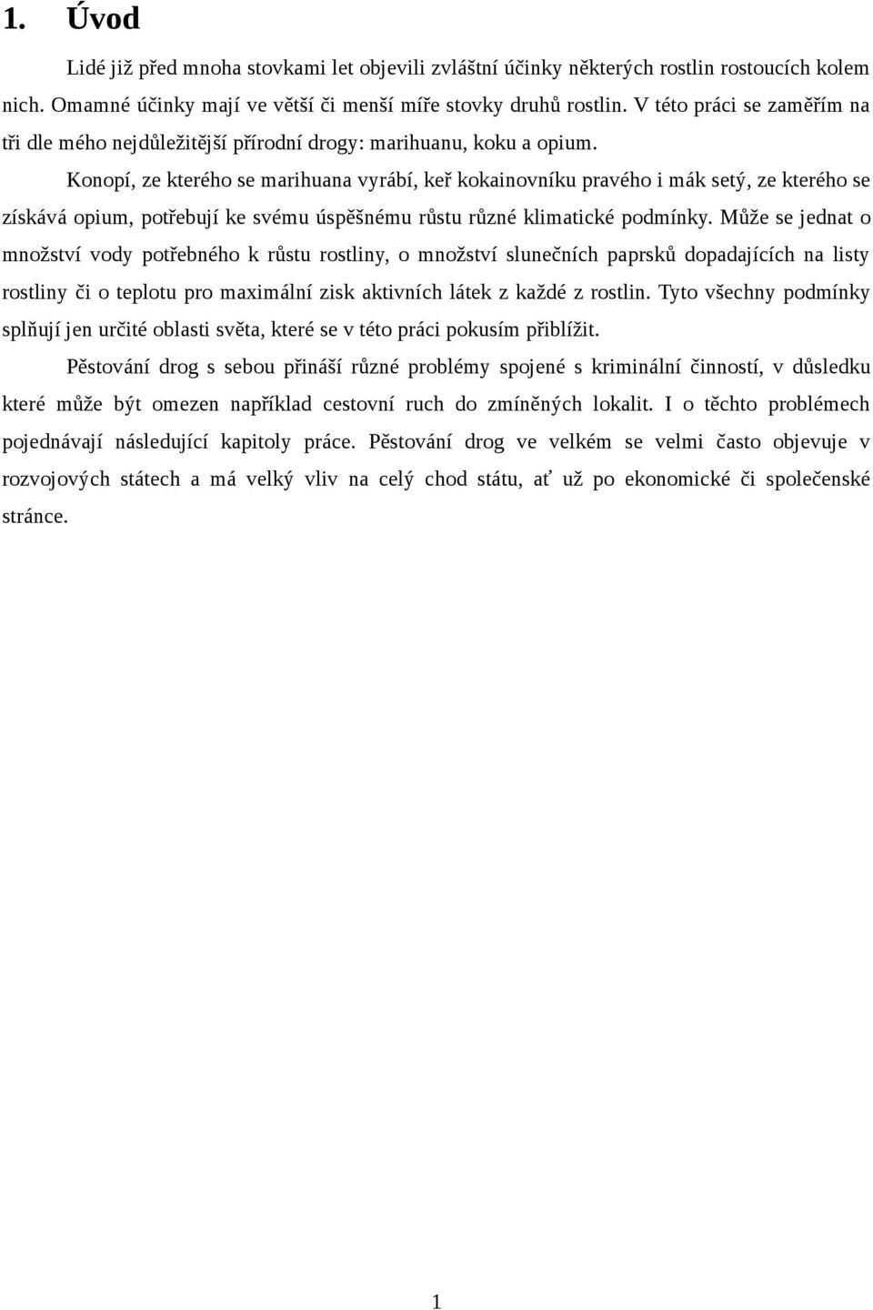 Konopí, ze kterého se marihuana vyrábí, keř kokainovníku pravého i mák setý, ze kterého se získává opium, potřebují ke svému úspěšnému růstu různé klimatické podmínky.