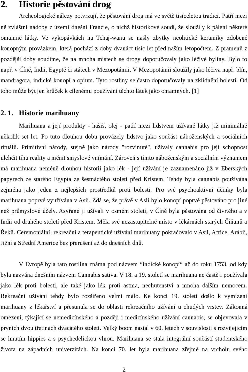 Ve vykopávkách na Tchaj-wanu se našly zbytky neolitické keramiky zdobené konopným provázkem, která pochází z doby dvanáct tisíc let před naším letopočtem.