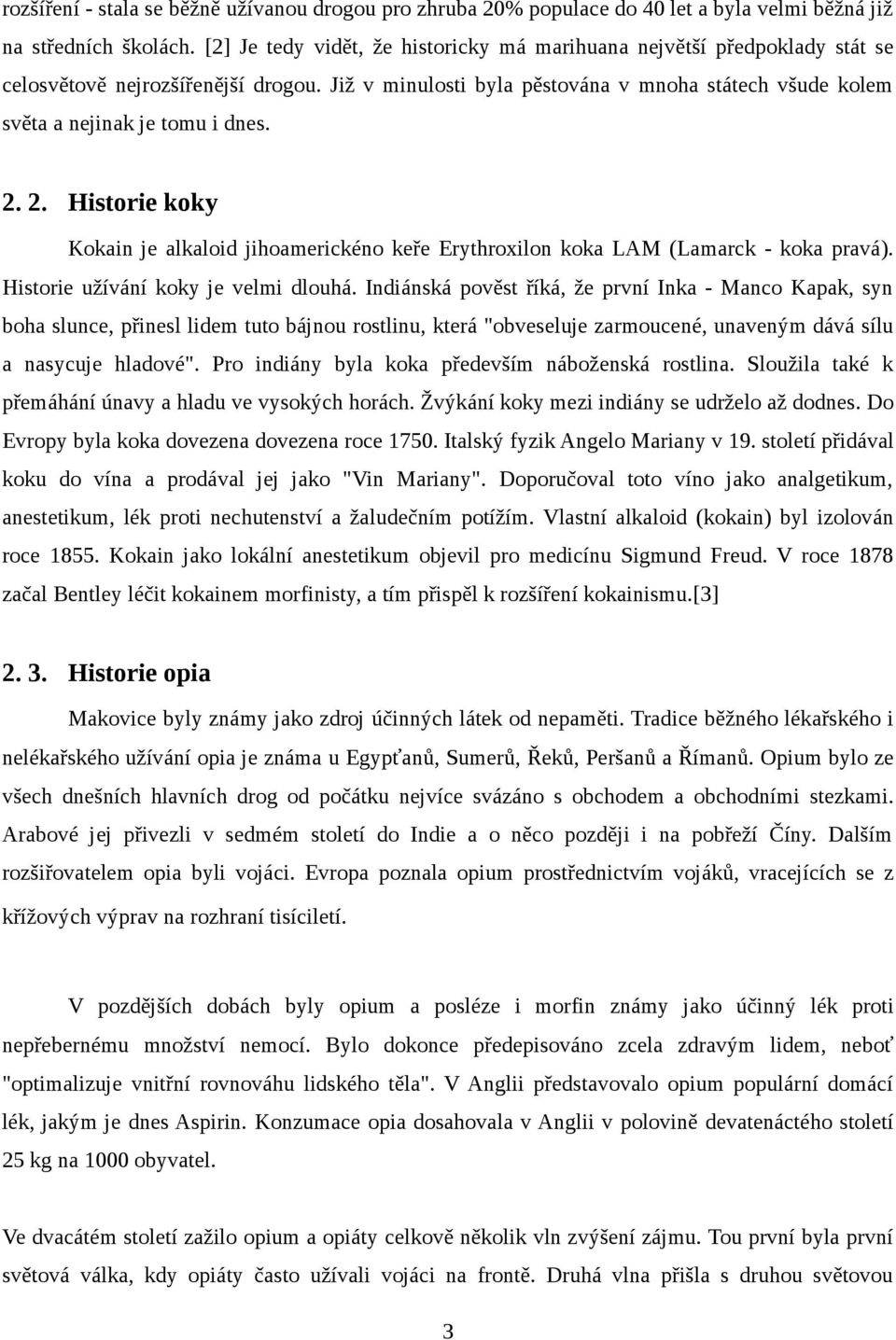 Již v minulosti byla pěstována v mnoha státech všude kolem světa a nejinak je tomu i dnes. 2. 2. Historie koky Kokain je alkaloid jihoamerickéno keře Erythroxilon koka LAM (Lamarck - koka pravá).