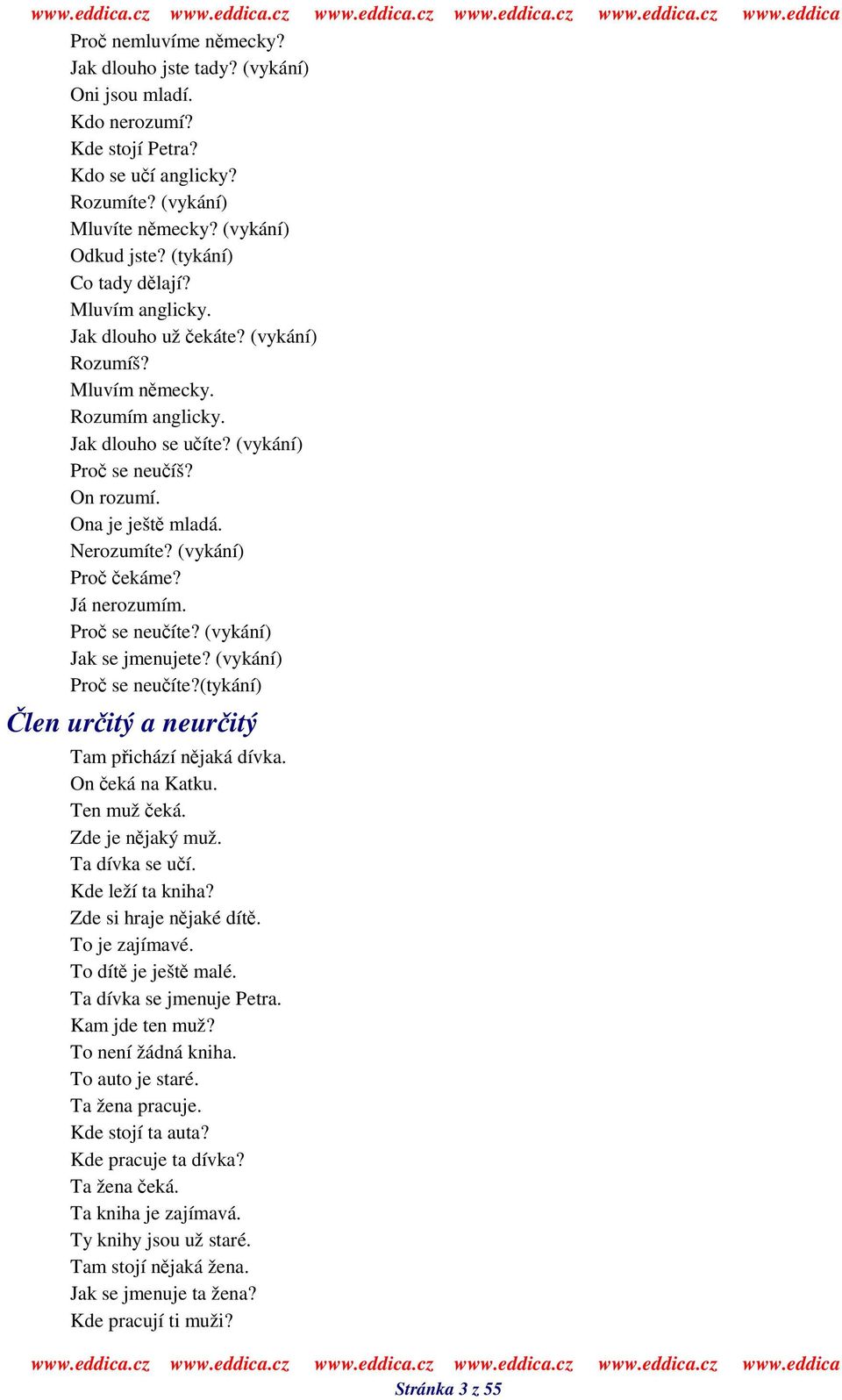 Já nerozumím. Pro se neuíte? (vykání) Jak se jmenujete? (vykání) Pro se neuíte?(tykání) len uritý a neuritý Tam pichází njaká dívka. On eká na Katku. Ten muž eká. Zde je njaký muž. Ta dívka se uí.