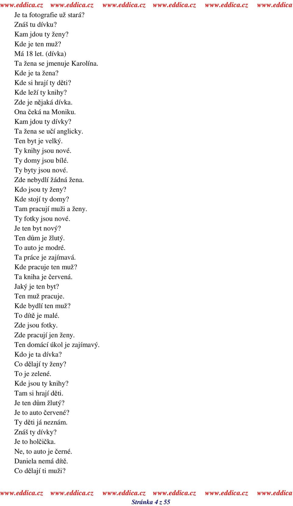 Tam pracují muži a ženy. Ty fotky jsou nové. Je ten byt nový? Ten dm je žlutý. To auto je modré. Ta práce je zajímavá. Kde pracuje ten muž? Ta kniha je ervená. Jaký je ten byt? Ten muž pracuje.